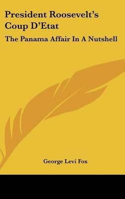 President Roosevelt's Coup D'Etat: The Panama Affair in a Nutshell: Was It Right? Will the Canal Pay? (1904) by George Levi Fox image