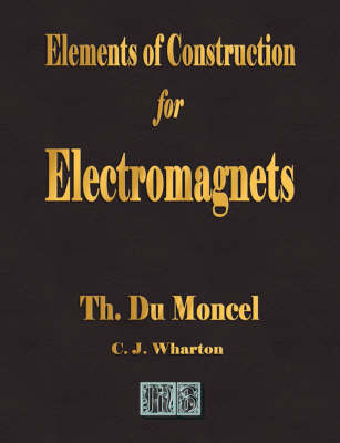 Elements of Construction for Electromagnets by Theodore Du Moncel image