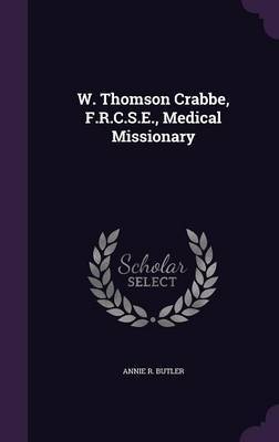 W. Thomson Crabbe, F.R.C.S.E., Medical Missionary by Annie R Butler image