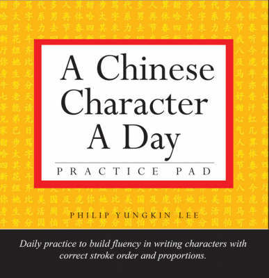 A Chinese Character A Day: Practice Pad Volume 1 by Philip Yungkin Lee image