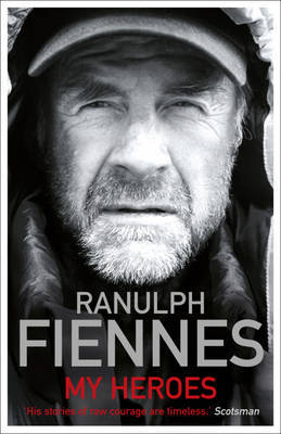 My Heroes: Extraordinary Courage, Exceptional People by Ranulph Fiennes image