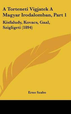 A Torteneti Vigjatek a Magyar Irodalomban, Part 1: Kisfaludy, Kovacs, Gaal, Szigligeti (1894) by Erno Szabo image