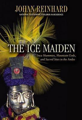 Ice Maiden Inca Mummies, Mountain Gods, and Sacred Sites in the Andes by Johan Reinhard image