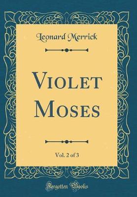 Violet Moses, Vol. 2 of 3 (Classic Reprint) by Leonard Merrick image