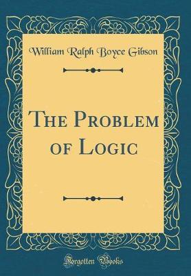 The Problem of Logic (Classic Reprint) by William Ralph Boyce Gibson image