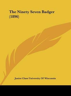 The Ninety Seven Badger (1896) on Hardback by Class University of Wisconsin Junior Class University of Wisconsin