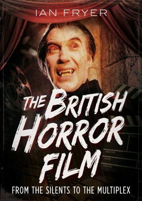 The British Horror Film from the Silent to the Multiplex by Ian Fryer image