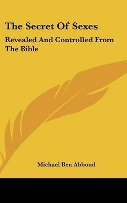 The Secret of Sexes: Revealed and Controlled from the Bible by Michael Ben Abboud image