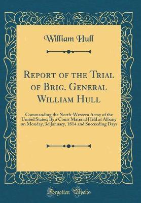 Report of the Trial of Brig. General William Hull by William Hull image