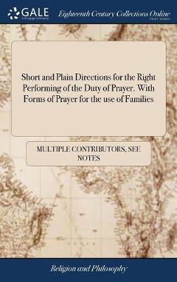 Short and Plain Directions for the Right Performing of the Duty of Prayer. with Forms of Prayer for the Use of Families by Multiple Contributors image