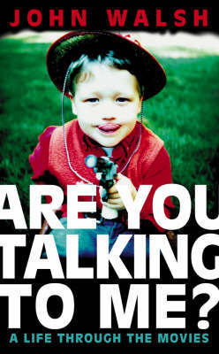 Are You Talking to Me?: A Life Through the Movies by John Walsh image