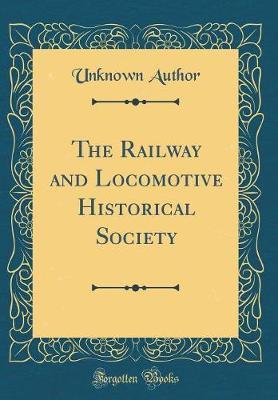 The Railway and Locomotive Historical Society (Classic Reprint) by Unknown Author image