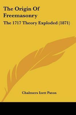 The Origin Of Freemasonry: The 1717 Theory Exploded (1871) by Chalmers Izett Paton image