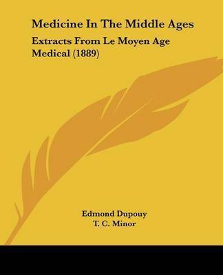 Medicine in the Middle Ages: Extracts from Le Moyen Age Medical (1889) on Paperback by Edmond Dupouy