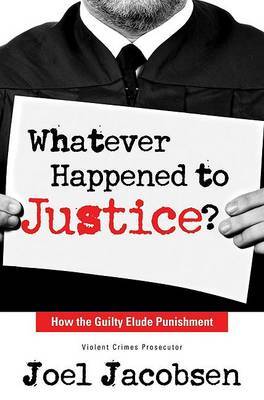 Whatever Happened to Justice?: How the Guilty Elude Punishment by Joel Jacobsen image