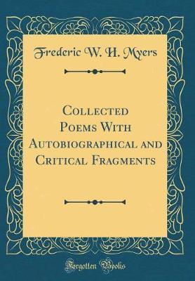 Collected Poems with Autobiographical and Critical Fragments (Classic Reprint) by Frederic W.H Myers image