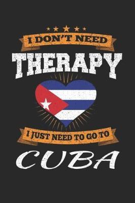 I Don't Need Therapy I Just Need To Go To Cuba by Maximus Designs