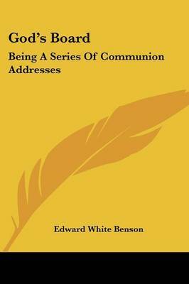 God's Board: Being a Series of Communion Addresses by Edward White Benson image