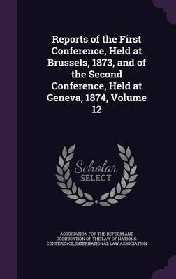 Reports of the First Conference, Held at Brussels, 1873, and of the Second Conference, Held at Geneva, 1874, Volume 12 image