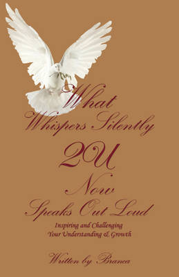 What Whispers Silently 2u Now Speaks Out Loud: Inspiring and Challenging Your Understanding & Growth by Branca image