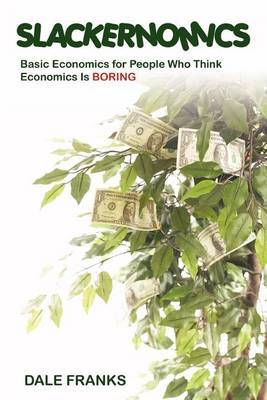 Slackernomics: Basic Economics for People Who Think Economics Is Boring by Dale Franks image