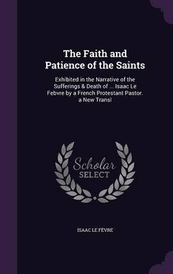 The Faith and Patience of the Saints on Hardback by Isaac Le Fevre