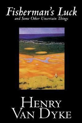 Fisherman's Luck and Some Other Uncertain Things by Henry Van Dyke image