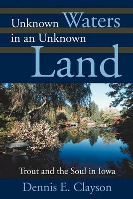 Unknown Waters in an Unknown Land: Trout and the Soul in Iowa by Dennis E. Clayson image