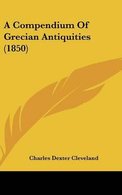 A Compendium Of Grecian Antiquities (1850) on Hardback by Charles Dexter Cleveland