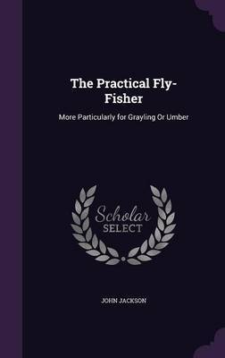 The Practical Fly-Fisher by John Jackson image