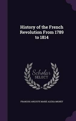 History of the French Revolution from 1789 to 1814 by Frangois Anguste Marie Alexia Mignet image