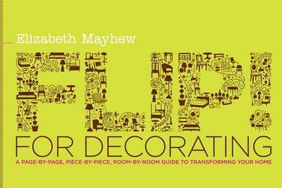 Flip! for Decorating: A Page-By-Page, Piece-By-Piece, Room-By-Room Guide to Transforming Your Home by Elizabeth Mayhew image