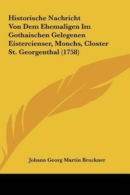 Historische Nachricht Von Dem Ehemaligen Im Gothaischen Gelegenen Eistercienser, Monchs, Closter St. Georgenthal (1758) by Johann Georg Martin Bruckner image