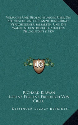 Versuche Und Beobachtungen Uber Die Specifische Und Die Anziehungskraft Verschiedener Salzarten; Und Die Wahre Neuentdeckte Natur Des Phlogiston's (1785) by Richard Kirwan image