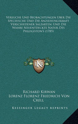 Versuche Und Beobachtungen Uber Die Specifische Und Die Anziehungskraft Verschiedener Salzarten; Und Die Wahre Neuentdeckte Natur Des Phlogiston's (1785) on Paperback by Richard Kirwan