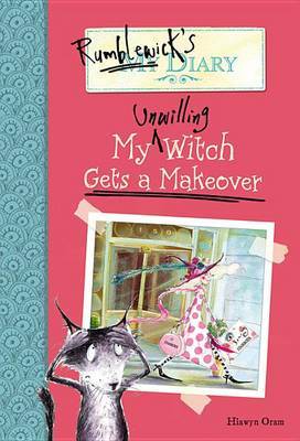 Rumblewick's Diary #4: My Unwilling Witch Gets a Makeover on Hardback by Hiawyn Oram