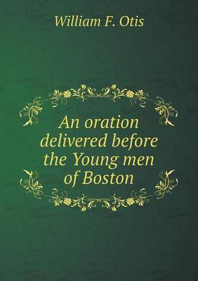 An Oration Delivered Before the Young Men of Boston by William F Otis image