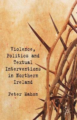 Violence, Politics and Textual Interventions in Northern Ireland on Hardback by P. Mahon