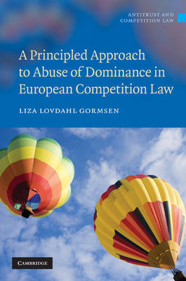 A Principled Approach to Abuse of Dominance in European Competition Law on Hardback by Liza Lovdahl Gormsen