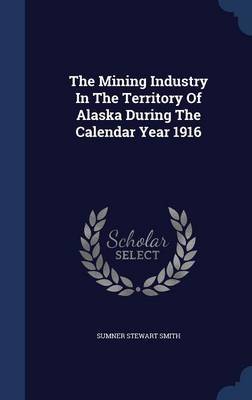 The Mining Industry in the Territory of Alaska During the Calendar Year 1916 image