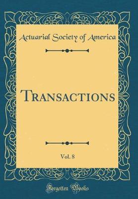 Transactions, Vol. 8 (Classic Reprint) by Actuarial Society of America image