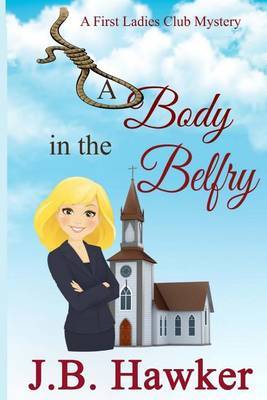 A Body in the Belfry: A First Ladies Club Mystery by J B Hawker image