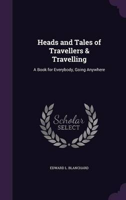 Heads and Tales of Travellers & Travelling by Edward L. Blanchard image
