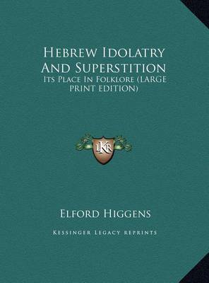 Hebrew Idolatry and Superstition: Its Place in Folklore (Large Print Edition) on Hardback by Elford Higgens