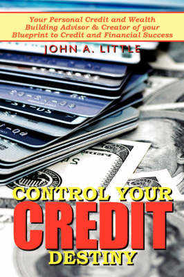 Control Your Credit Destiny by John A. Little image