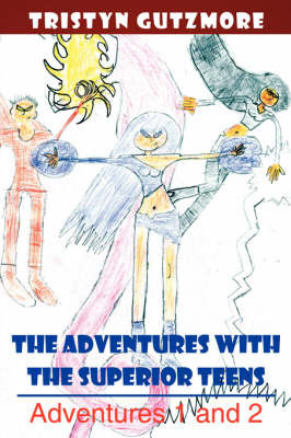 The Adventures with the Superior Teens: Adventures 1 and 2 by Tristyn Gutzmore image