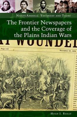 The Frontier Newspapers and the Coverage of the Plains Indian Wars by Hugh J Reilly image