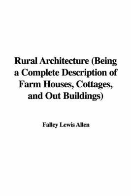 Rural Architecture (Being a Complete Description of Farm Houses, Cottages, and Out Buildings) on Hardback by Falley Lewis Allen