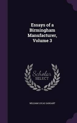 Essays of a Birmingham Manufacturer, Volume 3 by William Lucas Sargant image