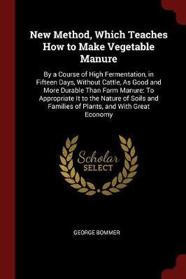 New Method, Which Teaches How to Make Vegetable Manure by George Bommer image